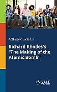 Kartonierter Einband A Study Guide for Richard Rhodes's "The Making of the Atomic Bomb" von Cengage Learning Gale
