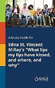 Kartonierter Einband A Study Guide for Edna St. Vincent Millay's "What Lips My Lips Have Kissed, and Where, and Why" von Cengage Learning Gale