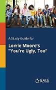 Kartonierter Einband A Study Guide for Lorrie Moore's "You're Ugly, Too" von Cengage Learning Gale