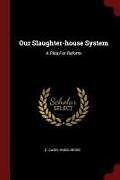 Kartonierter Einband Our Slaughter-House System: A Plea for Reform von C. Cash, Hugo Heiss