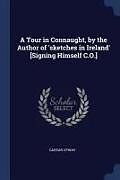 Kartonierter Einband A Tour in Connaught, by the Author of 'sketches in Ireland' [Signing Himself C.O.] von Caesar Otway