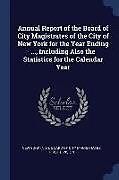 Couverture cartonnée Annual Report of the Board of City Magistrates of the City of New York for the Year Ending ..., Including Also the Statistics for the Calendar Year de 