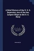 Couverture cartonnée A Brief History of the U. S. S. Imperator, One of the Two Largest Ships in the U. S. Navy de Anonymous