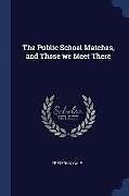 Kartonierter Einband The Public School Matches, and Those We Meet There von Frederick Gale