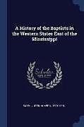 Kartonierter Einband A History of the Baptists in the Western States East of the Mississippi von Justin Almerin Smith