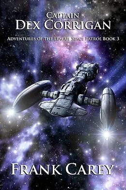 E-Book (epub) Captain Dex Corrigan (Adventures of the League Space Patrol, #3) von Frank Carey
