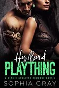 E-Book (epub) His Bound Plaything (A Rich & Reckless Romance, #3) von Sophia Gray