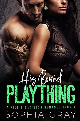 E-Book (epub) His Bound Plaything (A Rich & Reckless Romance, #3) von Sophia Gray