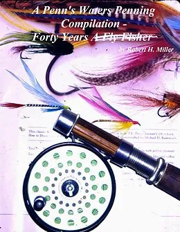 E-Book (epub) A Penn's Waters Penning Compilation -: Forty Years A Fly Fisher von Robert H. Miller