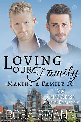 eBook (epub) Loving our Family: MM Omegaverse Mpreg Romance (Making a Family, #10) de Rosa Swann