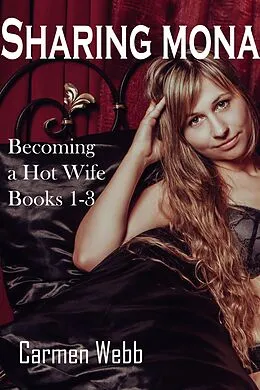 E-Book (epub) Sharing Mona: Becoming a Hot Wife Books 1-3 von Carmen Webb