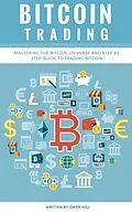 E-Book (epub) Bitcoin Trading: Mastering the Bitcoin Universe and Step by Step Guide to Trading Bitcoin von Owen Hill