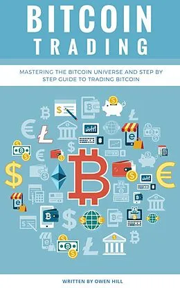 E-Book (epub) Bitcoin Trading: Mastering the Bitcoin Universe and Step by Step Guide to Trading Bitcoin von Owen Hill