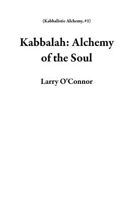 E-Book (epub) Kabbalah: Alchemy of the Soul (Kabbalistic Alchemy, #1) von Larry O'Connor