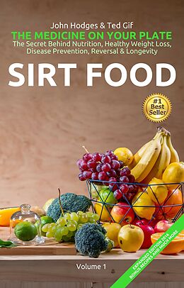 E-Book (epub) HEALTH: SIRT FOOD The Secret Behind Diet, Healthy Weight Loss, Disease Prevention, Reversal & Longevity (The MEDICINE on your Plate, #1) von John Hodges, Ted Gif