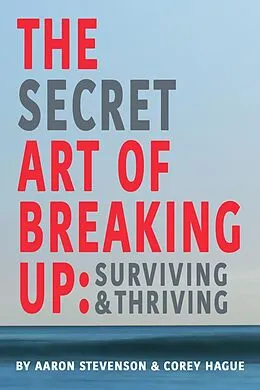E-Book (epub) The Secret Art of Breaking Up: Surviving and Thriving von Aaron Stevenson, Corey Hague