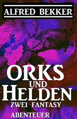 E-Book (epub) Orks und Helden: Zwei Fantasy Abenteuer von Alfred Bekker
