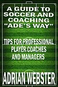 E-Book (epub) A Guide to Soccer and Coaching: Ade's Way von Adrian Webster