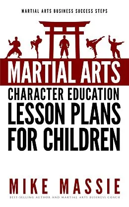 E-Book (epub) Martial Arts Character Education Lesson Plans for Children (Martial Arts Business Success Steps, #4) von Mike Massie