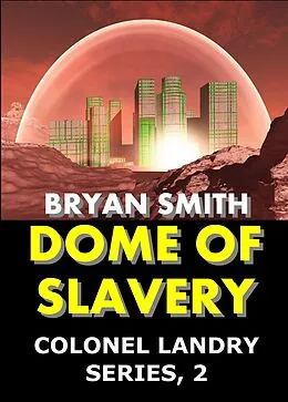 E-Book (epub) Dome Of Slavery (Colonel Landry Space Adventure Series, #2) von Bryan Smith