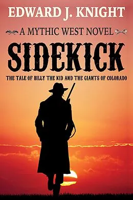 E-Book (epub) Sidekick: The Tale of Billy the Kid and the Giants of Colorado (The Mythic West, #1) von Edward J. Knight