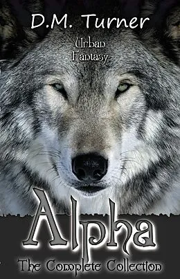 E-Book (epub) Alpha: The Complete Collection (Campbell Wildlife Preserve, #3) von D. M. Turner