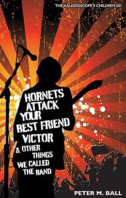 E-Book (epub) Hornets Attack Your Best Friend Victor & Other Things We Called The Band (The Kaleidoscope's Children, #1) von Peter M. Ball