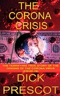E-Book (epub) The Corona Crisis: The Terrifying True Story of The Origins of The Corona Virus(COVID-19) von Dick Prescot