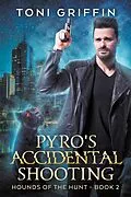 E-Book (epub) Pyro's Accidental Shooting (Hounds of the Hunt, #2) von Toni Griffin