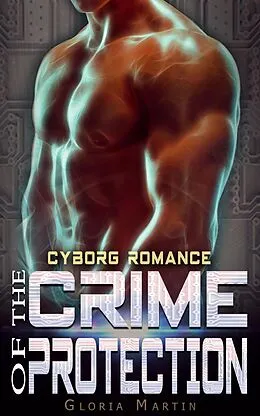 E-Book (epub) The Crime of Protection - Scifi Alien Cyborg Romance von Gloria Martin
