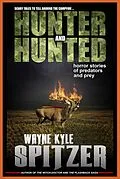 E-Book (epub) Hunter and Hunted: Horror Stories of Predators and Prey von Wayne Kyle Spitzer