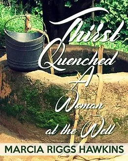 E-Book (epub) Thirst Quenched: A Woman at the Well von Marcia Riggs Hawkins