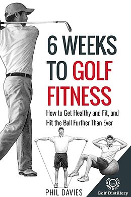 E-Book (epub) 6 Weeks To Golf Fitness - How To Get Healthy And Fit, And Hit The Ball Further Than Ever! von Phil Davies