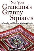 E-Book (epub) Not Your Grandma's Granny Squares. 10 Creative and Modern Motifs to Crochet von Cynthia Welsh