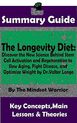 E-Book (epub) Summary Guide: The Longevity Diet: Discover the New Science Behind Stem Cell Activation and Regeneration to Slow Aging, Fight Disease, and Optimize Weight: by Dr. Valter Longo | The Mindset Warrior Su (( Anti Aging Diet, Cell Regeneration & Weight Loss, Au von The Mindset Warrior
