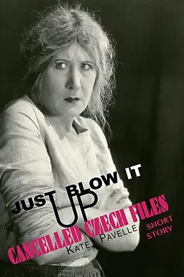 E-Book (epub) Just Blow It Up (Cancelled Czech Files, #4) von Kate Pavelle