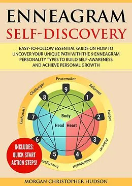 E-Book (epub) Enneagram Self-Discovery: Easy-to-Follow Essential Guide on How to Uncover your Unique Path with the 9 Enneagram Personality Types to Build Self-Awareness and Achieve Personal Growth von Morgan Christopher Hudson