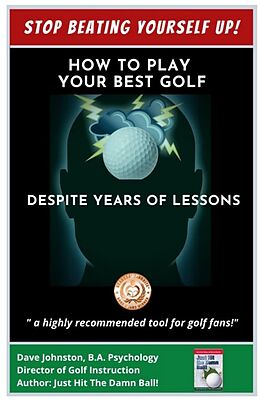 E-Book (epub) Stop Beating Yourself Up! How To Play Your Best Golf Despite Years of Lessons (Just Hit The Damn Ball!, #4) von Dave Johnston