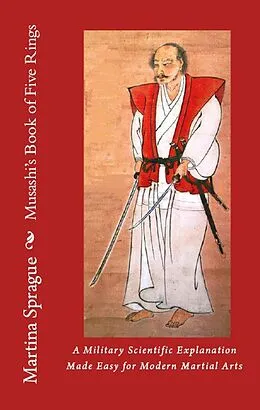 E-Book (epub) Musashi's Book of Five Rings: A Military Scientific Explanation Made Easy for Modern Martial Arts von Martina Sprague