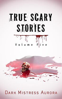 E-Book (epub) True Scary Stories: Volume Five von Dark Mistress Aurora