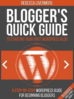 E-Book (epub) Blogger's Quick Guide to Starting Your First WordPress Blog: A Step-By-Step WordPress Guide for Beginning Bloggers (Bloggers Quick Guides, #3) von Rebecca Livermore