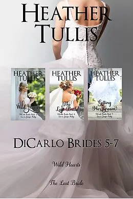 E-Book (epub) DiCarlo Brides boxed set, Books 5, 6, 7 (Wild Hearts, The Last Bride, Getting Her Groom) von Heather Tullis