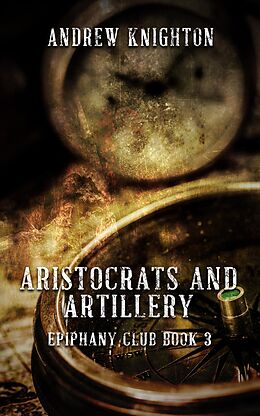 E-Book (epub) Aristocrats and Artillery (Epiphany Club, #3) von Andrew Knighton