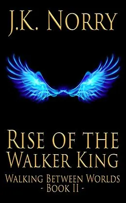 E-Book (epub) Rise of the Walker King (Walking Between Worlds, #2) von J. K. Norry