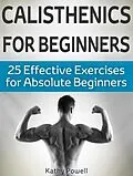 E-Book (epub) Calisthenics for Beginners: 25 Effective Exercises for Absolute Beginners von Kathy Powell