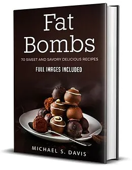 E-Book (epub) Fat Bombs: 70 Sweet and Savory Recipes - Full Images Included von Michael S. Davis
