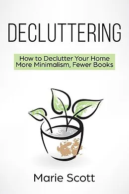 E-Book (epub) Decluttering (How to Declutter Your Home More Minimalism, Fewer Books) von Marie Scott