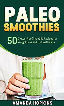 E-Book (epub) Paleo Smoothies: 50 Gluten-Free Smoothie Recipes for Weight Loss and Optimal Health von Amanda Hopkins