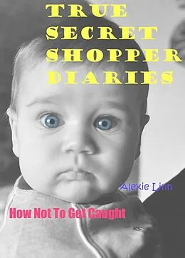 E-Book (epub) True Secret Shopper Diaries -- How NOT To Get Caught (Your Plucky New Life -- On Purpose, #2) von Alexie Linn