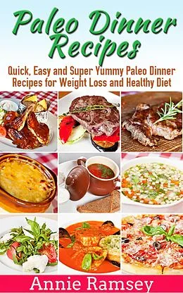 E-Book (epub) Paleo Dinner Recipes: Quick, Easy and Super Yummy Paleo Dinner Recipes for Weight Loss and Healthy Diet von Annie Ramsey